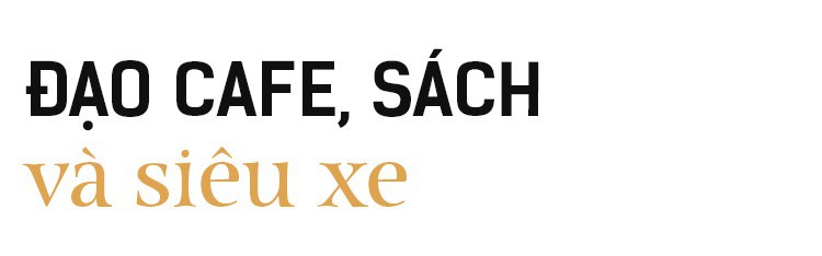 4 giờ cafe với ông Đặng Lê Nguyên Vũ: Cuộc trò chuyện đầy những bất ngờ - Ảnh 7. 4 giờ cafe với ông Đặng Lê Nguyên Vũ: Cuộc trò chuyện đầy những bất ngờ - Ảnh 7.