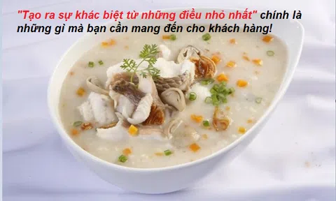 Chuyện cuối tuần: Cô bé phục vụ quán cháo đêm và bài học kinh doanh "Tạo ra sự khác biệt từ những điều nhỏ nhất"