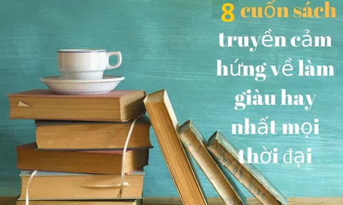 8 cuốn sách không bao giờ lỗi thời đối với bất cứ ai muốn làm giàu: Đúc kết ngắn gọn những điều tinh hoa nhất