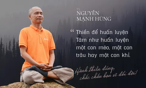 TS Nguyễn Mạnh Hùng: Thiền để huấn luyện Tâm như huấn luyện một con mèo, một con trâu hay một con khỉ. Hành thiền đúng, chắc chắn bạn sẽ đổi đời!