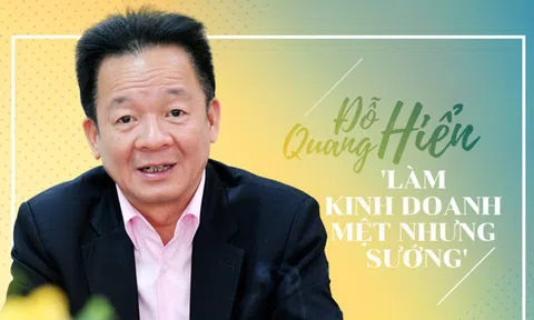 Chủ tịch Tập đoàn T&T - Doanh nhân Đỗ Quang Hiển: Làm kinh doanh mệt, nhưng sướng