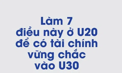 Làm 7 điều này ở U20 để có tài chính vững chắc vào U30