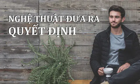 Có một môn học vô cùng quan trọng nhưng lại không được ngôi trường nào giảng dạy: Nghệ thuật đưa ra quyết định