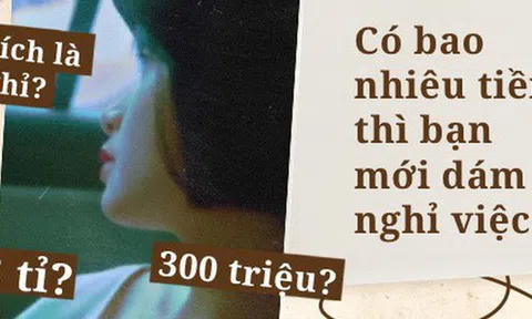 Câu hỏi gây suy nhược: Cần có bao nhiêu tiền trong tài khoản thì bạn mới dám xin nghỉ việc?