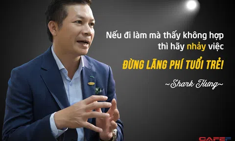 Shark Phạm Thanh Hưng: Nếu thấy công việc không hợp với bản thân thì hãy nghỉ luôn và ngay, đừng lãng phí tuổi trẻ