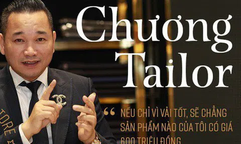 Từ nghệ nhân cắt tay 52 bộ vest/ngày đến ông chủ Chương Tailor: “Nếu chỉ vì vải tốt, sẽ chẳng sản phẩm nào của tôi có giá 600 triệu đồng”