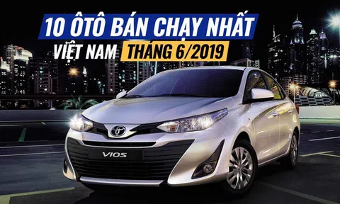 10 ôtô bán chạy nhất VN tháng 6/2019 - ngôi vương vẫn là Vios