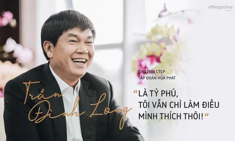 Chủ tịch CTCP Hòa Phát:" Là tỷ phú, tôi vẫn chỉ thích làm điều mình thích thôi!"
